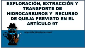 EXPLORACIÓN, EXTRACCIÓN Y TRANSPORTE DE HIDROCARBUROS Y  RECURSO DE QUEJA PREVISTO EN EL ARTÍCULO 97