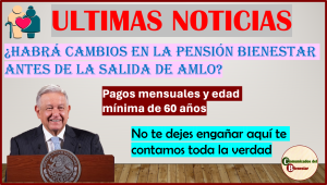 ¿LA PENSIÓN BIENESTAR TENDRA CAMBIOS ANTES DE LA SALIDA DE AMLO? LA EDAD MINIMA SERA AHORA DE 60 AÑOS Y LOS PAHGOS SERAN MENSUALES AQUI TE TRAEMOS TODA LA VERDAD