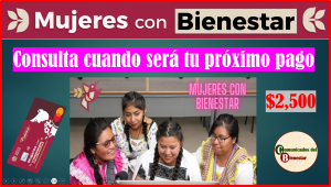 ATENCION MUJERES CON BIENESTAR ¿CUANDO SERA TU PROXIMO PAGO Y DE CUANTO SERA?