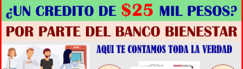 ATENCIÓN BENEFICIARIO BIENESTAR ¿QUE HAY DE CIERTO CON LA NOTICIA DE QUE PUEDES OBTENER UN CREDITO POR $25 MIL PESOS DEL BANCO BIENESTAR?