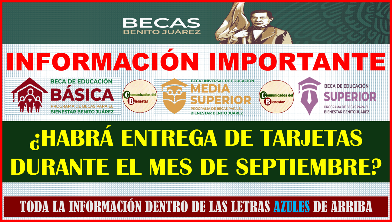 INFORMACION IMPORTANTE PARA TODOS LOS BENEFICIARIOS DE BECAS BENITO JUARES ¿HABRÁ ENTREGA DE TARJETAS EN EL MES DE SEPTIEMBRE? ESTO ES LO QUE SE SABE