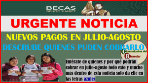 BECAS BENITO JUÁREZ QTENCION BENEFICIARIOS DESCUBRE QUIENES SON LOS QUE RECIBIRAN SU APOYO EN EL MES DE JULIO Y AGOSTO