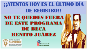 ¡¡ATENCIÓN ÚLTIMO DÍA PARA EL REGISTRO PROGRAMA DE BECAS BENITO JUÁREZ!!