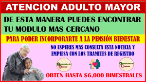 ATENCION ADULTO DE ESTA MANERA PUEDES ECONTRAR TU MODULO MAS CERCANO PARA TU REGISTRO AL PROGRAMA BIENESTAR ADULTOS MAYORES