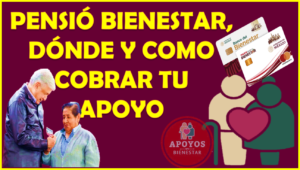 Pensión del Bienestar DONDE y COMO cobrarlo, aquí te lo decimos.