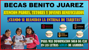 ATENCION JOVENES ¿CUÁNDO SE REANUDAN LAS ENTREGAS DE TARJETAS DE BECAS BENITO JUAREZ?