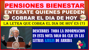 ATENCION PENSIONADOS BIENESTAR ¿QUIENES COBRAN HOY ? A QUI TODA LA INFORMACION