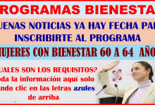 ATENCIÓN MUJERES CONOCE CUANDO INICIAN LAS FECHAS DE REGISTRO PARA EL PROGRAMA BIENESTAR DE PENSIÓN PARA MUJERES DE 60 A 64 AÑOS