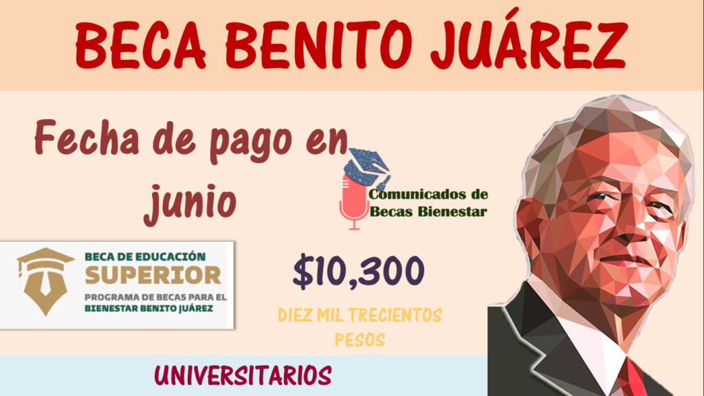 Beca Benito Juárez de Educación Superior 2023: Alumnos beneficiarios PAGO $10,300 DOBLE EN JUNIO