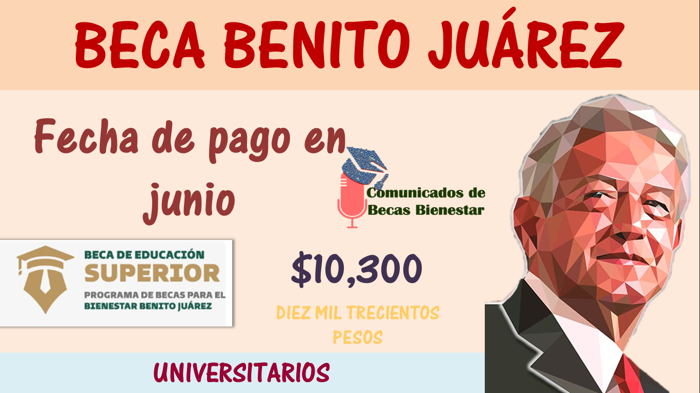 Beca Benito Juárez de Educación Superior 2023: Alumnos beneficiarios PAGO $10,300 DOBLE EN JUNIO