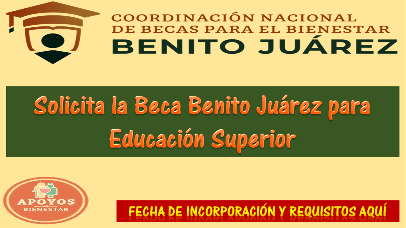Beca Benito Juárez para Educación Superior ¿Cómo solicitar la beca? Fecha de incorporación y requisitos aquí