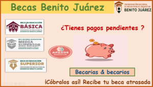 Becas Benito Juárez ¡Cobra así tus pagos pendientes! Paso a paso para recibir tu apoyo