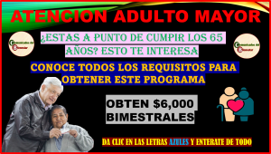 ATENCION ADULTO ¿ESTAS APUNTO DE CUMPLIR LOS 65 AÑOS DE EDAD EN ESTE PROXIMO JULIO Y AGOSTO? ESTA INFORMACION TE INTERESA NUEVOS REGISTROS PARA SER PARTE DE PENSIÓN BIENESTAR