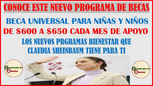 CONOCE CUALES SON LOS REQUISITOS PARA TENER LA BECA UNIVERSAL PARA NIÑAS Y NIÑOS QUE CLAUDIA SHEINBAUM TRAE PARA TI