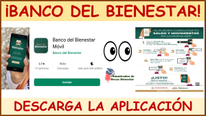 Entérate de cómo funciona la aplicación del Banco del Bienestar, utilízala correctamente