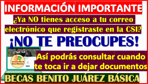 Becas Benito Juárez Básica ¿Ya no tienes acceso al correo electrónico que registraste en la CSI? no te preocupes