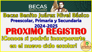 ¡PRÓXIMO REGISTRO! para las Becas Benito Juárez de nivel Básico 2024-2024