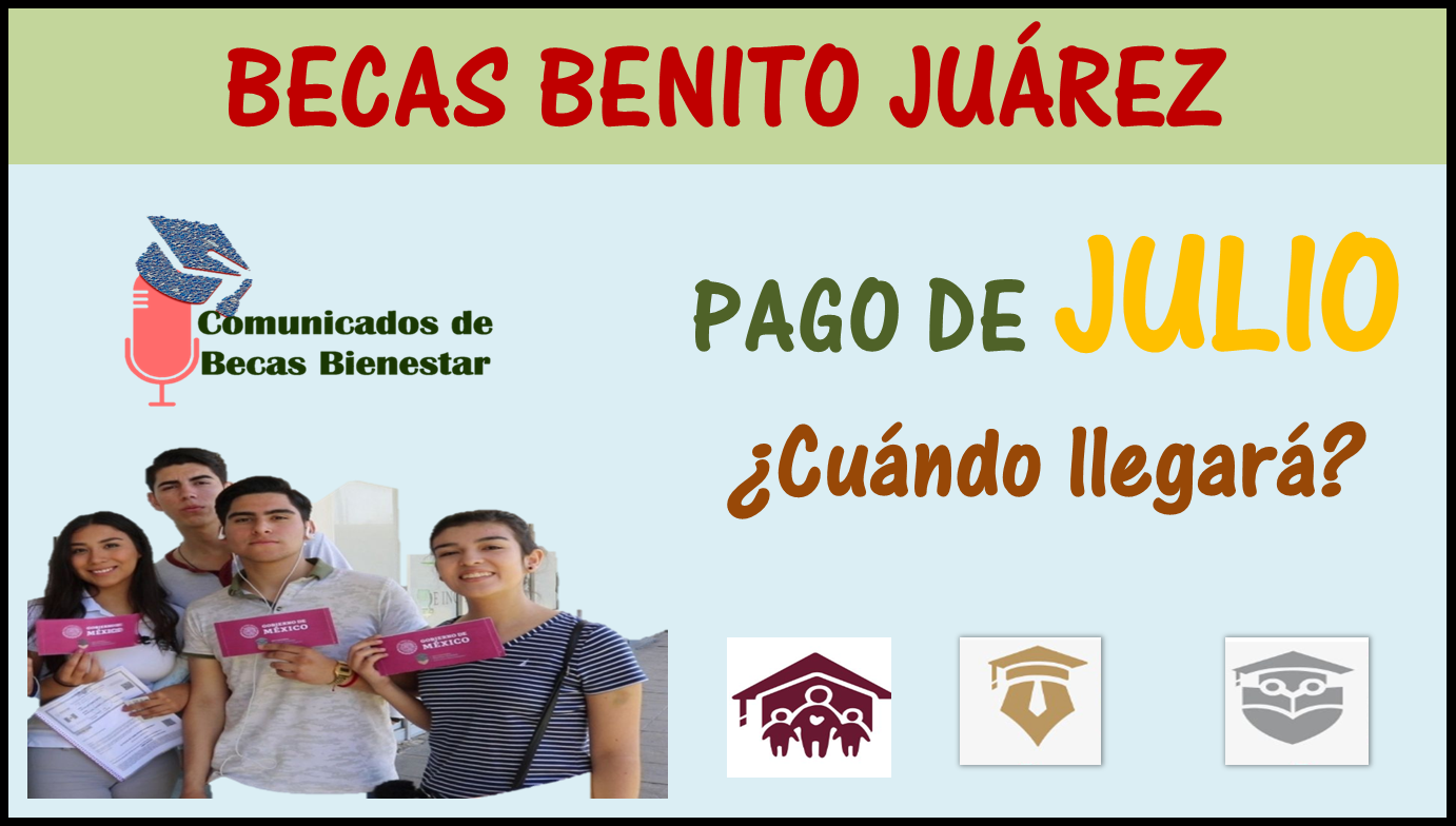 PAGO DE JULIO, ¡Continúa el depósito de las Becas para el Bienestar Benito Juárez