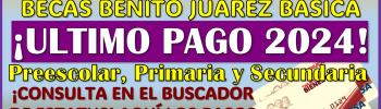 ¡ULTIMO PAGO! para los beneficiarios de las Becas Benito Juárez Básica: Preescolar, Primaria y Secundaria