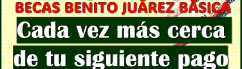 ¡Siguiente deposito y es doble para las Becas Benito Juárez de Nivel Básico! aquí más detalles