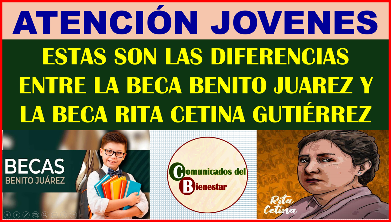 GRAN INFORMACIÓN PARA TODOS LOS JOVENES DESCUBRE LAS DIFERENCIAS ENTRE LAS BECAS BENITO JUAREZ Y LA NUEVA BECA RITA CETINA