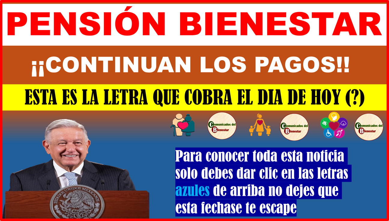 ATENCIÓN PENSIONADOS BIENESTAR ESTAS SON LAS LETRAS DE APELLIDOS QUE PUEDEN COBRAR SU PENSIÓN BIENESTAR EL DIA DE HOY