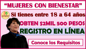 ¡ATENCIÓN! obtén un apoyo económico de $2,500 pesos con el Programa Mujeres con Bienestar