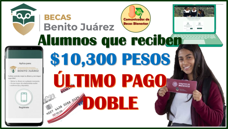 Estos son los ALUMNOS que recibirÃ¡n $10 mil 300 pesos en este prÃ³ximo pago: Becas Benito JuÃ¡rez