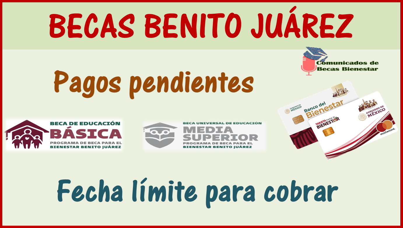 Becas para el Bienestar Benito Juárez: ¿Cuándo es la FECHA LÍMITE para cobrar tus PAGOS PENDIENTES?