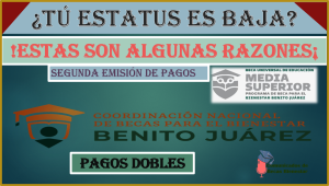 Si tú ESTATUS aparece «DADO DE BAJA», estas son las posibles razones: los Pagos Becas Benito Juárez, segunda emisión