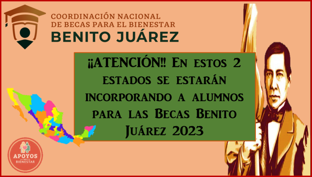 ¡¡ATENCIÓN!! El personal Asistirá a incorporar alumnos al programa en estos estados: BECAS BENITO JUÁREZ 2023