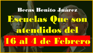 Becas Benito Juárez: Escuelas Que son atendidos del 16 al 4 de Febrero, consulta tu Escuela AQUÍ