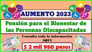 Aumento de la Pensión para el Bienestar de las Personas con Discapacidad, aquí tienes todos los detalles