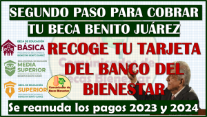 Segundo paso para cobrar tu Beca Benito Juárez: Recoge tu Tarjeta del Banco del Bienestar