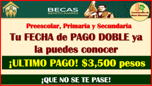 ¿Quienes reciben PAGOS DOBLES? Becas Benito Juárez Nivel Básico, aquí te informamos