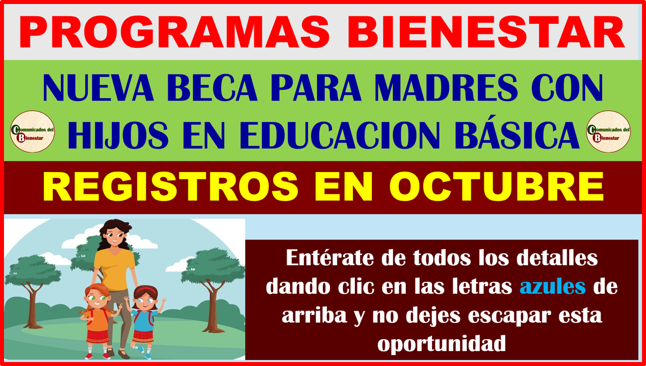 CONOCE ESTA NUEVA BECA BIENESTAR PARA MADRES CON HIJOS EN EDUCACION BÁSICA FECHAS DE REGISTROS EN OCTUBRE