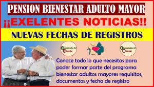 ATENCION TODOS LOS ADULTOS QUE CUMPLIERON 65 AÑOS NUEVAS FECHAS DE REGISTROS PARA LA PENSIÓN BIENESTAR