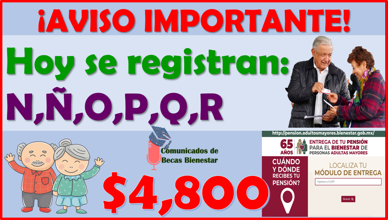 HOY SE REGISTRAN: N,Ñ,O,P,Q,R, obtén 4 mil 800 pesos, Pensión Bienestar del Adulto Mayor