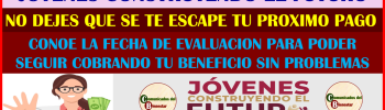 ATENCIÓN BENEFIIARIOS DE JOVENES CONSTRUYENDO EL FUTURO DESCUBRE CUANDO SON LAS EVALUACIONES DEL PROGRAMA Y QUE PASA SI NO LAS PRESENTAS