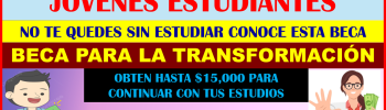 PARA TODOS LOS JOVENES ESTUDIANTES QUE DESEEN RECIBIR HASTA $15,000 PESOS EN SEPTIEMBRE DEBEN CONOCER ESTA BECA PARA LA TRANSFORMACIÓN Y CUALES SON LOS REQUISITOS PARA PERTENECER A ELLA