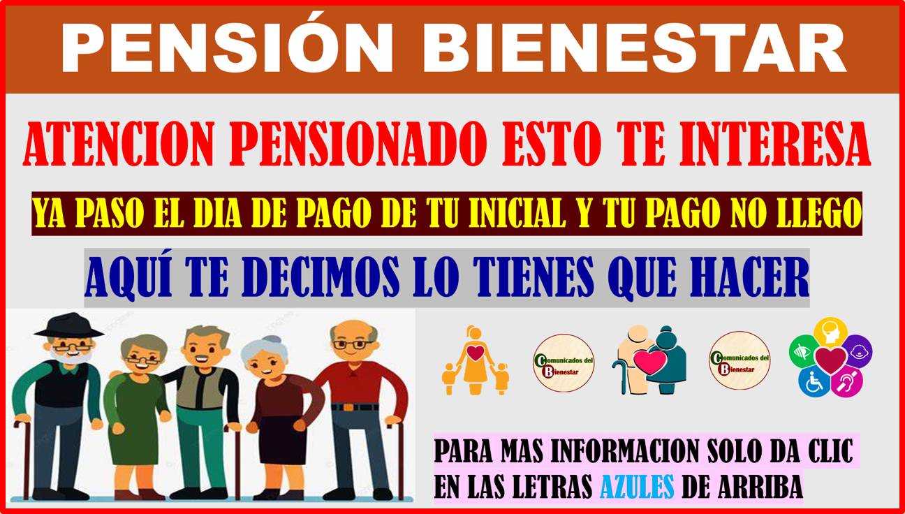 ATENCION PENSIONADOS ¿YA PASO LA INICIAL DE TU APELLIDO Y NO RECIBISTE TU PAGO? AQUI TE DECIMOS LO QUE DEBES HACER