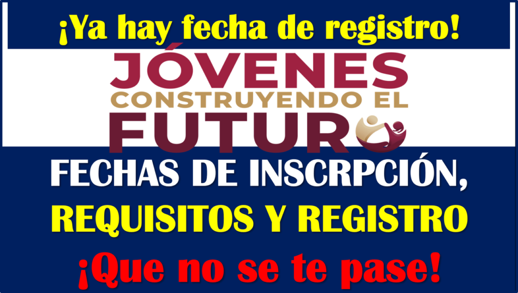 REGISTRATE EN ESTA FECHA, Jóvenes Construyendo el Futuro