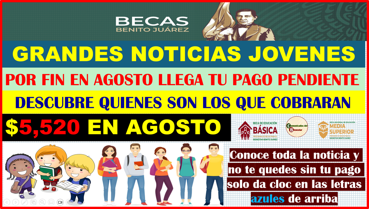 ATENCION JOVENES BENEFICIARIOS DE BECAS BENITO JUAREZ NUEVO DEPOSITO DE $5,520 EN AGOSTO DESCUBRE QUIENES SON LOS QUE PUEDEN COBRARLO