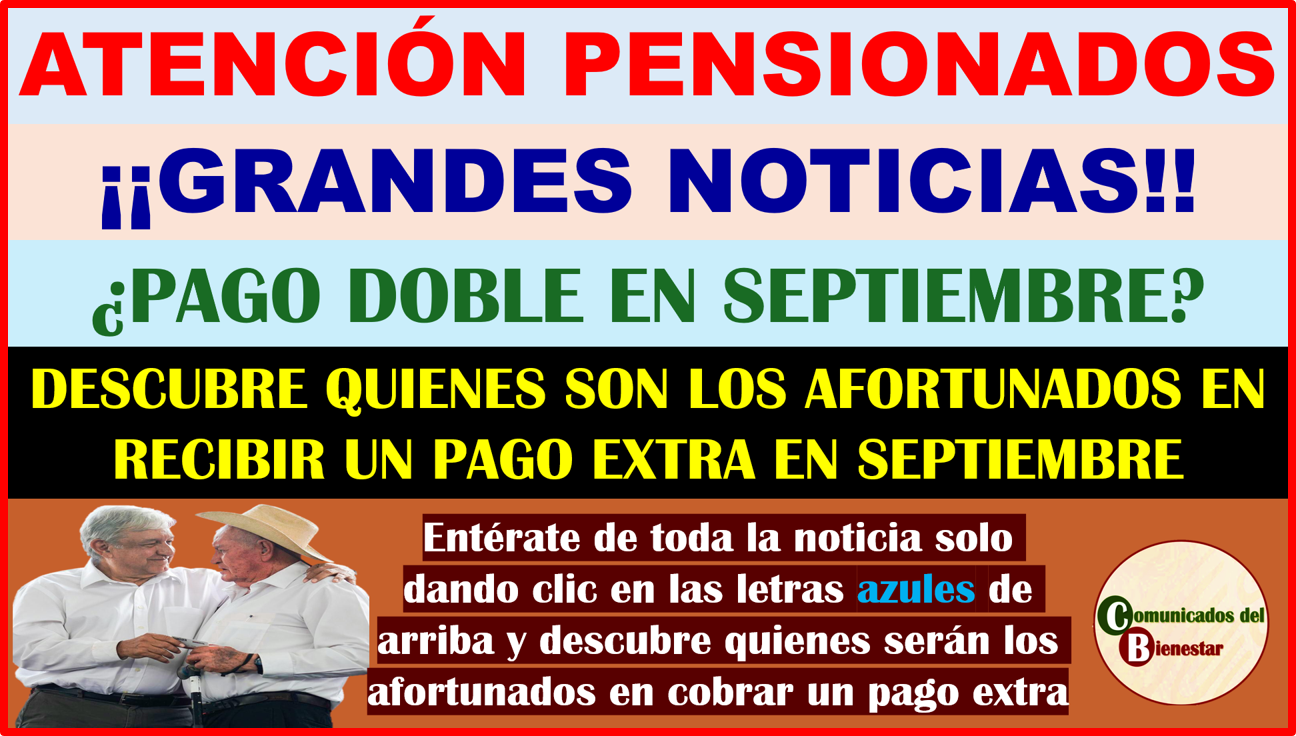 MUY BUENAS NOTICIAS PARA ALGUNOS PENSIONADOS BIENESTAR EN EL MES DE SEPTIEMBRE PODRAN RECIBIR UN PAGO EXTRA DESCUBRE QUIENES SERAN ESOS AFORTUNADO