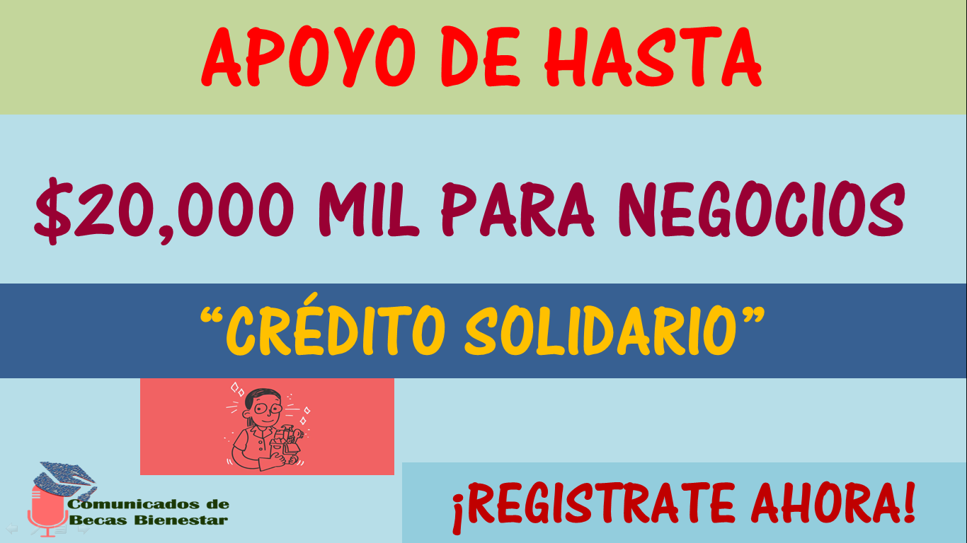 ¡ATENCIÓN! ¿Necesitas Dinerito?, Te tenemos la solución, convocatoria para Registro a los préstamos “Crédito Solidario”, Podrías Recibir hasta $20 mil pesos