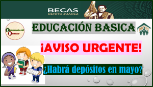 BECA BENITO JUÁREZ: ¿NUEVO DEPOSITO EN MAYO PARA ALUMNOS DE EDUCACIÓN BÁSICA? AQUI TE CONTAMOS LA VERDAD