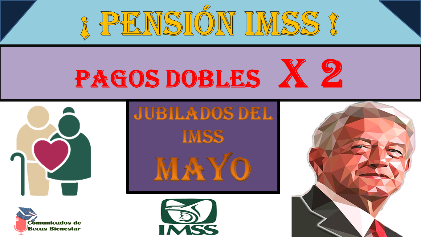EL PAGO DOBLE para los Jubilados en el mes de mayo, Esto debes hacer para contar con el depósito: la Pensión IMSS.