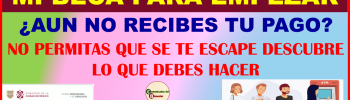 ATENCIÓN BENEFICIARIOS DE MI BECA PARA EMPEZAR ¿AUN NO RECIBES TU PAGO? ESTO ES LO QUE DEBES HACER