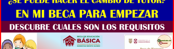 ATENCIÓN PADRES DE FAMILIA O TUTORES DE BENEFICIARIOS DE MI BECA PARA EMPEZAR ¿DESEAS CAMBIAR EL NOMBRE DEL TUTOR? A QUI TE DECIMOS COMO HACERLO