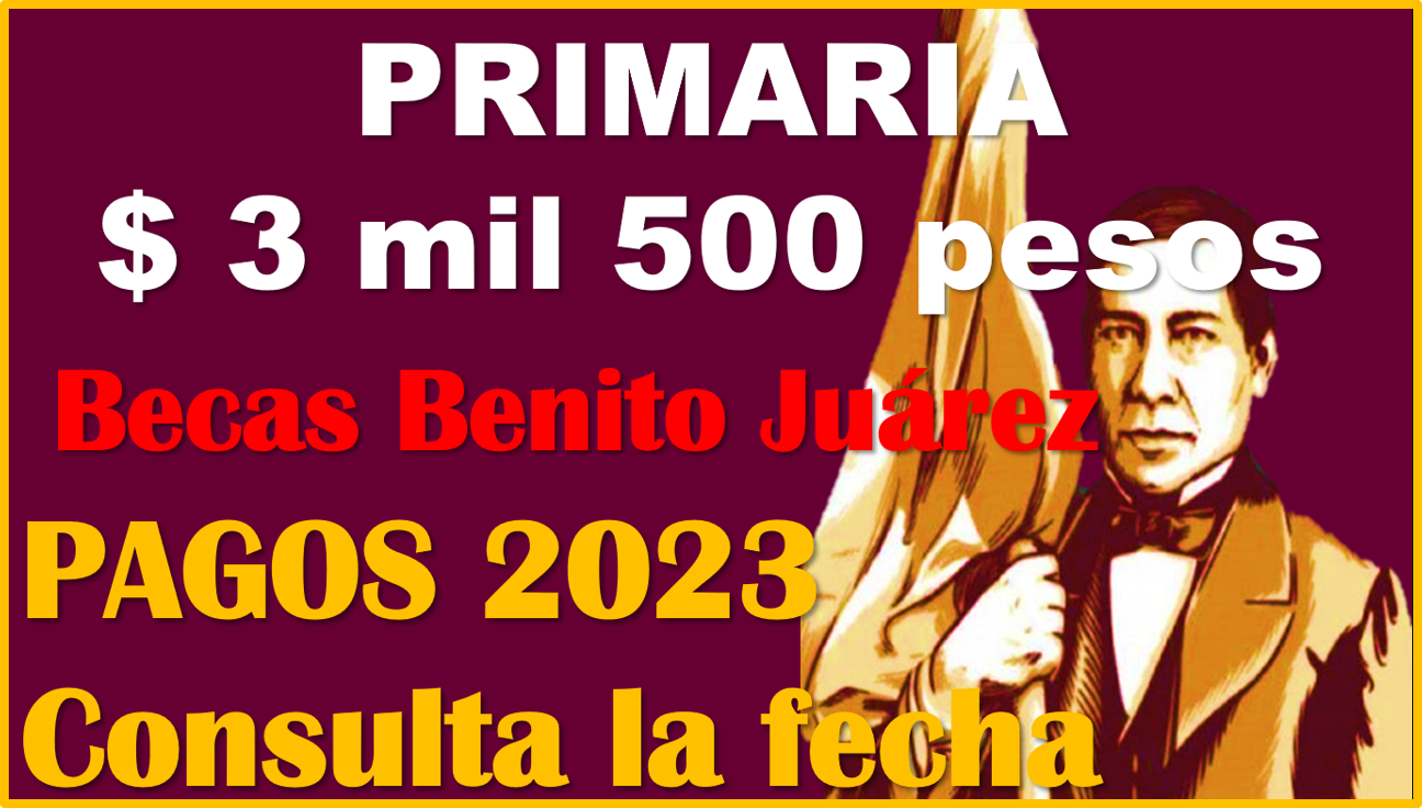 Calendario de pagos 2023 Becas Benito Juárez PRIMARIA